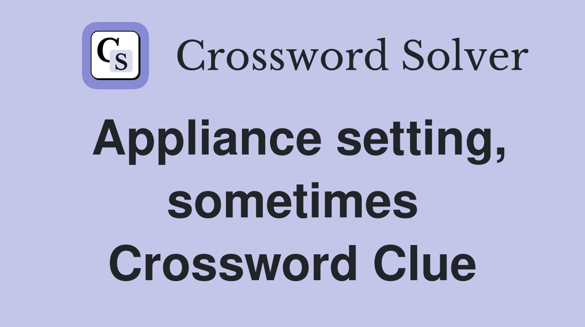 Appliance setting, sometimes Crossword Clue Answers Crossword Solver
